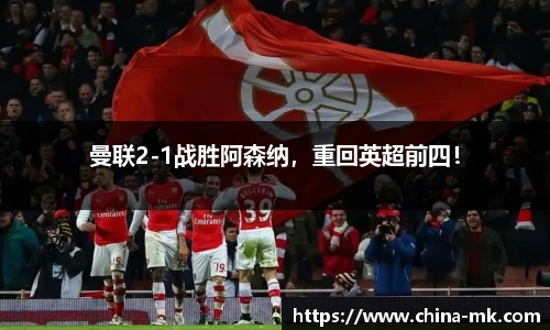 曼联2-1战胜阿森纳，重回英超前四！