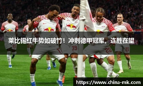 莱比锡红牛势如破竹！冲刺德甲冠军，连胜在望