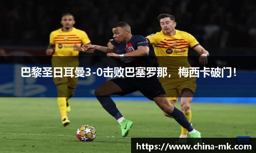 巴黎圣日耳曼3-0击败巴塞罗那，梅西卡破门！