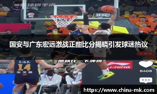 国安与广东宏远激战正酣比分揭晓引发球迷热议