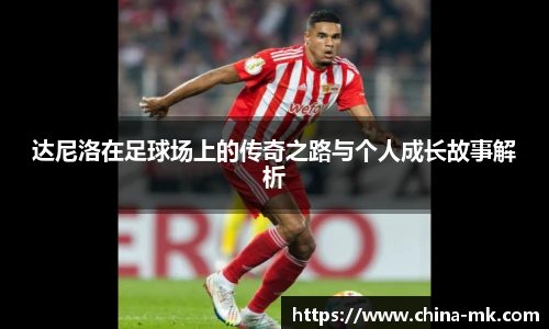 达尼洛在足球场上的传奇之路与个人成长故事解析