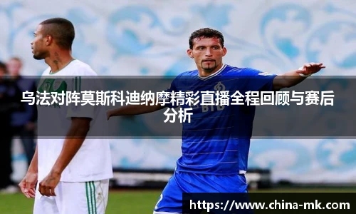 乌法对阵莫斯科迪纳摩精彩直播全程回顾与赛后分析