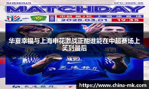 华夏幸福与上海申花激战正酣谁能在中超赛场上笑到最后