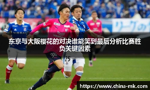 东京与大阪樱花的对决谁能笑到最后分析比赛胜负关键因素