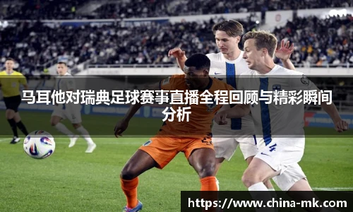 马耳他对瑞典足球赛事直播全程回顾与精彩瞬间分析